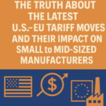 The Truth About the Latest U.S. EU Tariff Moves and Their Impact on Small to Mid-Sized Manufacturers – Update 9/4/25